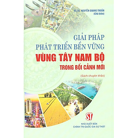 [Download Sách] Giải Pháp Phát Triển Bền Vững Vùng Tây Nam Bộ Trong Bối Cảnh Mới (Sách Chuyên Khảo)