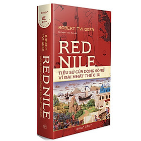 Trạm Đọc | Red Nile - Tiểu Sử Của Dòng Sông Vĩ Đại Nhất Thế Giới