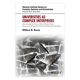 Download sách Universities As Complex Enterprises: How Academia Works, Why It Works These Ways, And Where The University Enterprise Is Headed