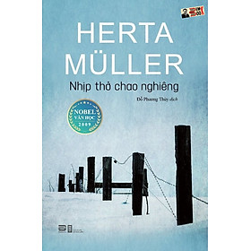 [Nobel văn chương 2009] NHỊP THỞ CHAO NGHIÊNG – Herta Muller – Đỗ Phương Thùy dịch - Phanbook