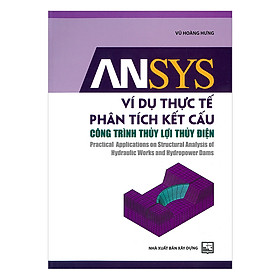 Nơi bán Ansys Ví Dụ Thực Tế Phân Tích Kết Cấu Công Trình Thủy Lợi Thủy Điện - Practiccal Applications On Structural Analysis Of Hydraulic Works And Hydropower Dams - Giá Từ -1đ