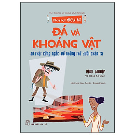 Khoa Học Diệu Kì: Đá Và Khoáng Vật - Sự Thật Cứng Ngắc Về Những Thứ Dưới Chân Ta