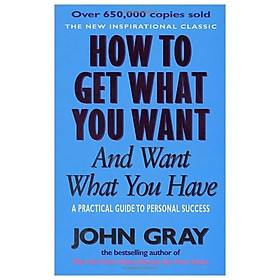 How To Get What You Want And Want What You Have: A Practical and Spiritual Guide to Personal Success