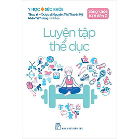 Sách Sống Khỏe Từ A Đến Z - Luyện Tập Thể Dục