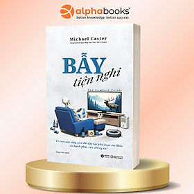 Bẫy Tiện Nghi - Vì Sao Cuộc Sống Quá Đủ Đầy Lại Phá Hoại Sức Khỏe Và Hạnh Phúc Của Chúng Ta? - Michael Easter - Alpha Books