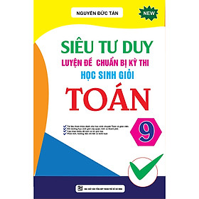 Siêu Tư Duy Luyện Đề Chuẩn Bị Kỳ Thi Học Sinh Giỏi Toán 9 - KV