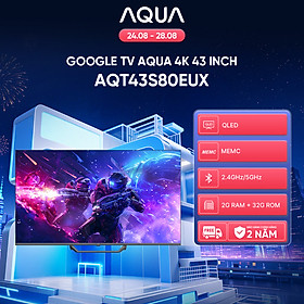 Google Tivi Aqua QLED 4K 43 inch AQT43S80EUX - Freeship toàn quốc - Bảo hành 1 đổi 1 trong 730 ngày đối với lỗi màn hình - Hàng chính hãng