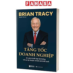 Sách - Tăng Tốc Doanh Nghiệp - 21 Cách Thiết Lập Hệ Thống Tối Ưu Lợi Nhuận Và Bứt Phá Kết Quả