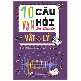 10 Vạn Câu Hỏi Vì Sao? - Vật Lý (Tái Bản 2023 - HH)