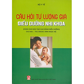 [Download Sách] Câu Hỏi Tự Lượng Giá Điều Dưỡng Nhi Khoa (Dùng đào tạo Cao đẳng Điều dưỡng)