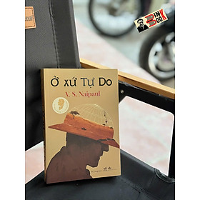 Ở XỨ TỰ DO – V. S. Naipaul – Hà Trang dịch – Nhã Nam – NXB Văn học