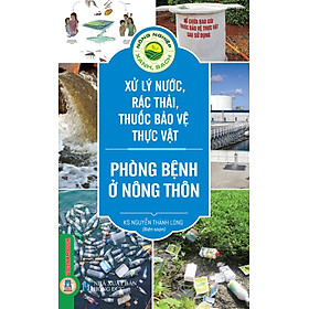 Nông Nghiệp Xanh, Sạch - Xử Lý Nước, Rác Thải, Thuốc Bảo Vệ Thực Vật Phòng Bệnh Ở Nông Thôn - Phong Thu