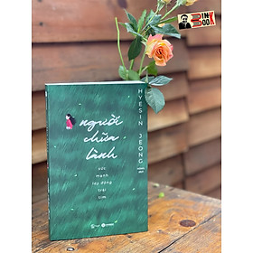 (Đã bán được hơn 500.000 bản tại Hàn Quốc) NGƯỜI CHỮA LÀNH – SỨC MẠNH LAY ĐỘNG TRÁI TIM – Hyesin Jeong – Mjakl dịch - Thái Hà - NXB Thế Giới - 