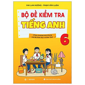 Bộ Đề Kiểm Tra Tiếng Anh 6 (Theo Chương Trình Khung Của Bộ Giáo Dục Và Đào Tạo)