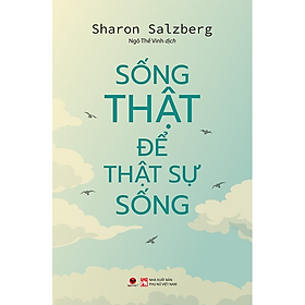 Sống Thật Để Thật Sự Sống - Sharon Salzberg - Ngô Thế Vinh dịch - (bìa mềm)