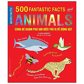 Cùng Bé Khám Phá 500 Điều Thú Vị Về Động Vật (Sách Bản Quyền Micro Facts!)