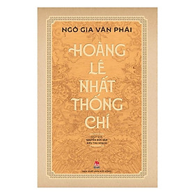 HOÀNG LÊ NHẤT THỐNG CHÍ - Ngô Gia Văn Phái - Nguyễn Đức Vân, Kiều Thu Hoạch dịch - (bìa mềm)