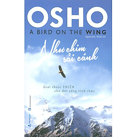 Như Chim Sải Cánh (A Bird On The Wing): Giai Thoại THIỀN Cho Đời Sống Tỉnh Thức - Osho, Thái An dịch