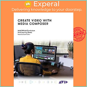 Sách - Create Video with Media Composer : Official Avid Curriculum by Avid Technology (US edition, paperback)