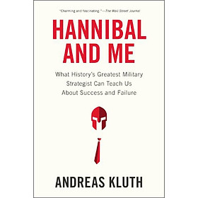 Hannibal and Me: What Historys Greatest Military Strategist Can Teach Us about Success and Failure