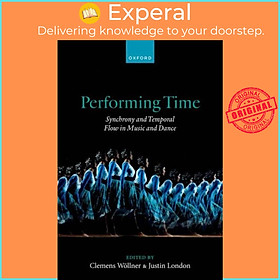 Sách - Performing Time - Synchrony and Temporal Flow in Music and Dance by Justin London (UK edition, hardcover)