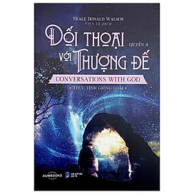 Đối Thoại Với Thượng Để - Conversations With God - Thức Tỉnh Giống Loài - Quyển 4