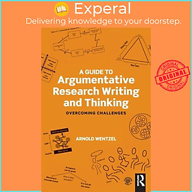 Sách - A Guide to Argumentative Research Writing and Thinking - Overcoming Cha by Arnold Wentzel (UK edition, paperback)