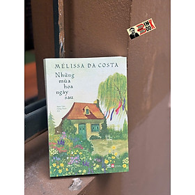NHỮNG MÙA HOA NGÀY SAU - Mellissa Da Costa – Mạnh Tuấn Hương Thanh dịch – Nhã Nam – NXB Phụ Nữ - Thanh Hương