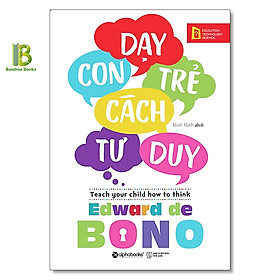 Sách - Dạy Con Trẻ Cách Tư Duy - Edward De Bono - Alphabooks - Tặng Kèm Bookmark Bamboo Books