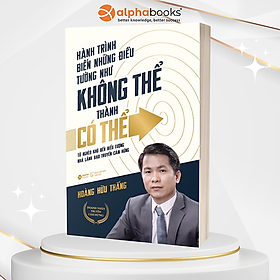 Hành trình biến những điều tưởng như không thể thành có thể - hoàng hữu thắng - alpha books - nhà xuất bản thế giới.