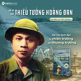 Từ Sông Bến Hải Đến Dinh Độc Lập - Hồi Ức Chiến Trường Của Thiếu Tướng Hoàng Đan - Alpha Books 