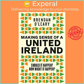 Sách - Making Sense of a United Ireland by Brendan O'Leary (UK edition, hardcover)