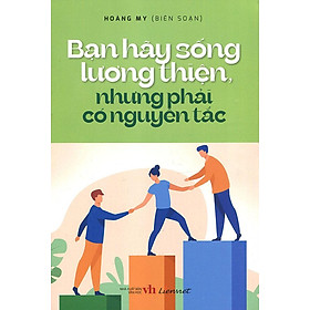 Bạn Hãy Sống Lương Thiện, Nhưng Phải Có Nguyên Tắc