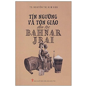 Tín Ngưỡng Và Tôn Giáo Dân Tộc Bahnar - Jrai - Mami Tsumura