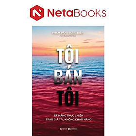 Tôi Bán Tôi - Kỹ Năng Thực Chiến Trao Giá Trị, Không Chào Hàng - Phạm Văn Trung Kiên