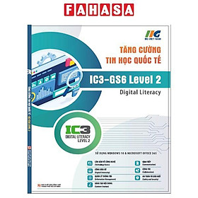 Tăng Cường Tin Học Quốc Tế - IC3-GS6 Level 2 - Digital Literacy (Tái Bản 2024)