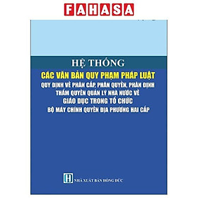 Hệ Thống Các Văn Bản Quy Phạm Pháp Luật - Quy Định Về Phân Cấp, Phân Quyền, Phân Định Thẩm Quyền Quản Lý Nhà Nước Về Giáo Dục Trong Tổ Chức Bộ Máy Chính Quyền Địa Phương Hai Cấp - NS Lao Động