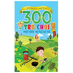 Sách 300 Trò Chơi Phát Triển Trí Tuệ Cho Trẻ - 6 Tuổi (Tái Bản)