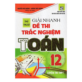 Thủ Thuật Giải Nhanh Đề Thi Trắc Nghiệm Môn Toán Lớp 12