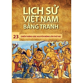 Lịch Sử Việt Nam Bằng Tranh - Tập 23: Chiến Thắng Giặc Nguyên Mông Lần Thứ Hai - Bản Quyền