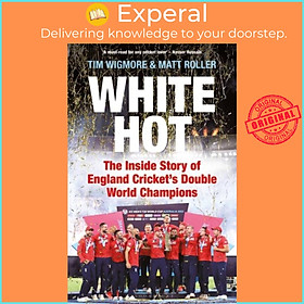 Sách - White Hot - The Inside Story of England Cricket's Double World Champions by Tim Wigmore (UK edition, hardcover)