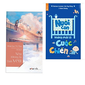 [Download Sách] Combo Kĩ Năng: Nếu Không Là Tình Yêu (Tái Bản 2019) + Nuôi Con Không Phải Là Cuộc Chiến (Tái Bản)