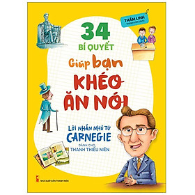 34 Bí Quyết Giúp Bạn Khéo Ăn Nói - Lời Nhắn Nhủ Từ Carnegie Dành Cho Thanh Thiếu Niên (Tái Bản) - Bản Quyền