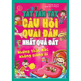 Tất Tần Tật Câu Hỏi Độc Đáo Nhất Quả Đất - Những Thắc Mắc Không Giống Ai (Tái Bản 2020)