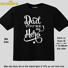 Dad you're my hero, mã G94. Áo thun trẻ em in siêu đẹp cho bé trai, bé gái. Áo phông thoát nhiệt GOKING hàng hiệu cao cấp