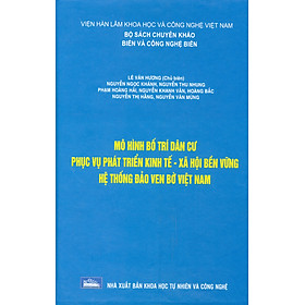 Mô Hình Bố Trí Dân Cư Phục Vụ Phát Triển Kinh Tế - Xã Hội Bền Vững Hệ Thống Đảo Ven Bờ Việt Nam (Bộ Sách Chuyên Khảo Biển Và Công Nghệ Biển) (Bìa Cứng) - NXB Khoa Học Tự Nhiên Và Công Nghệ