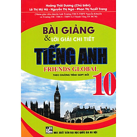 Bài Giảng Và Lời Giải Chi Tiết Tiếng Anh Friends Global Lớp 10 (Theo Chương Trình GDPT Mới) - Phan Thị Tuyết Trang ,  Lê Thị Mỹ Hà ,  Nguyễn Thị Nga ,  Hoàng Thái Dương