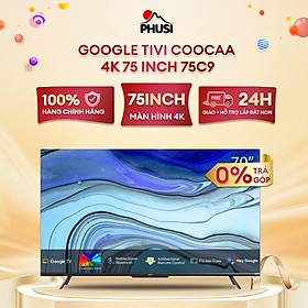 Mua Google Tivi Coocaa 4K 75 Inch 75C9 - Hàng chính hãng - Giao HCM và 1 số tỉnh thành