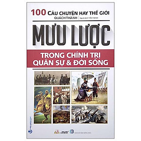 1000 Câu Chuyện Hay Thế Giới - Mưu Lược Trong Chính Trị Quân Sự Và Đời Sống (Tái Bản 2022)