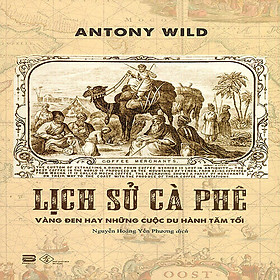 Lịch Sử Cà Phê – Vàng Đen Hay Những Cuộc Du Hành Tăm Tối
